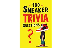 100 Sneaker Trivia Questions: The Ultimate Quiz Book for Sneaker Lovers Test Your Knowledge with Fun Facts and Insights into Sneaker Culture