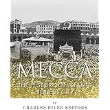 Mecca: The History of Islam’s Holiest City