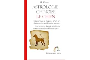 Astrologie du Chien: Découvrez une Sagesse et un art divinatoire millénaires et tout ce que vous devez savoir concernant votr
