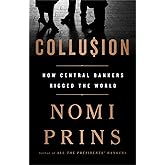 Collusion: How Central Bankers Rigged the World