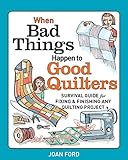 When Bad Things Happen to Good Quilters: Survival guide for fixing & finishing any quilting project by Joan Ford