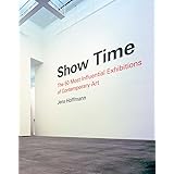 Show Time: The 50 Most Influential Exhibitions of Contemporary Art
