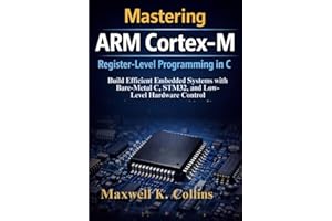 Mastering ARM Cortex-M Register-Level Programming in C: Build Efficient Embedded Systems with Bare-Metal C, STM32, and Low-Le