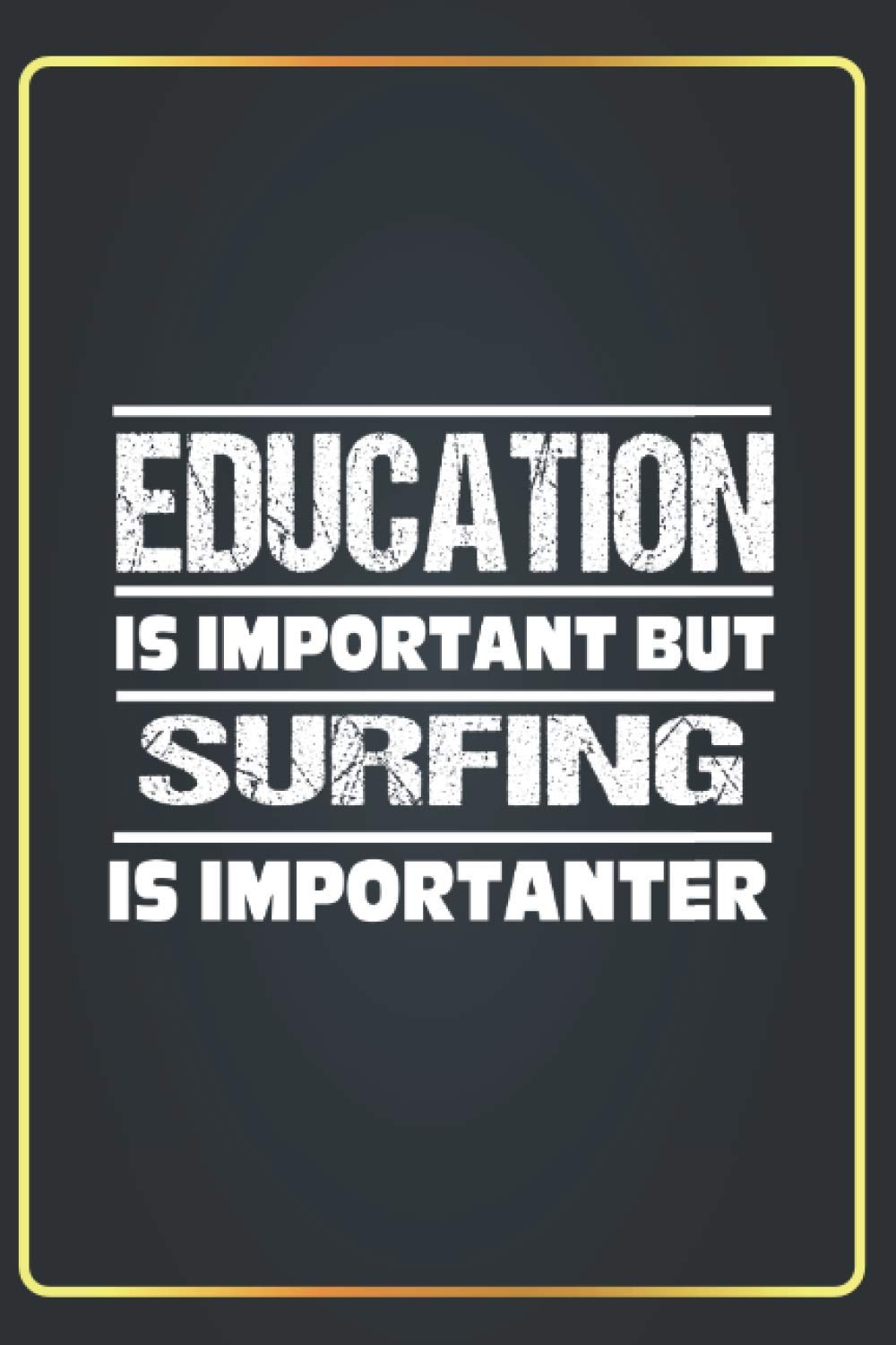 Education Is Important but SURFING Is Importanter: Lined Notebook Journal funny Gift ideas Gaming Lovers ,(6x9 inches) with 120 Pages
