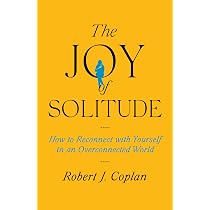 The Joy of Solitude: How to Reconnect with Yourself in an