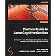 Practical Guide to Azure Cognitive Services: Leverage the power of Azure OpenAI to optimize operations, reduce costs, and deliver cutting-edge AI solutions