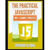 The Practical JavaScript: 100+ Practical JavaScript Programming Practices And Projects
