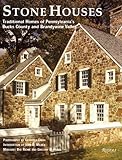 Stone Houses: Traditional Homes of Pennsylvania's Bucks County and Brandywine Valley by 