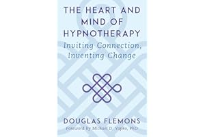 The Heart and Mind of Hypnotherapy: Inviting Connection, Inventing Change