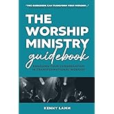 The Worship Ministry Guidebook: Engaging Your Congregation in Transformational Worship