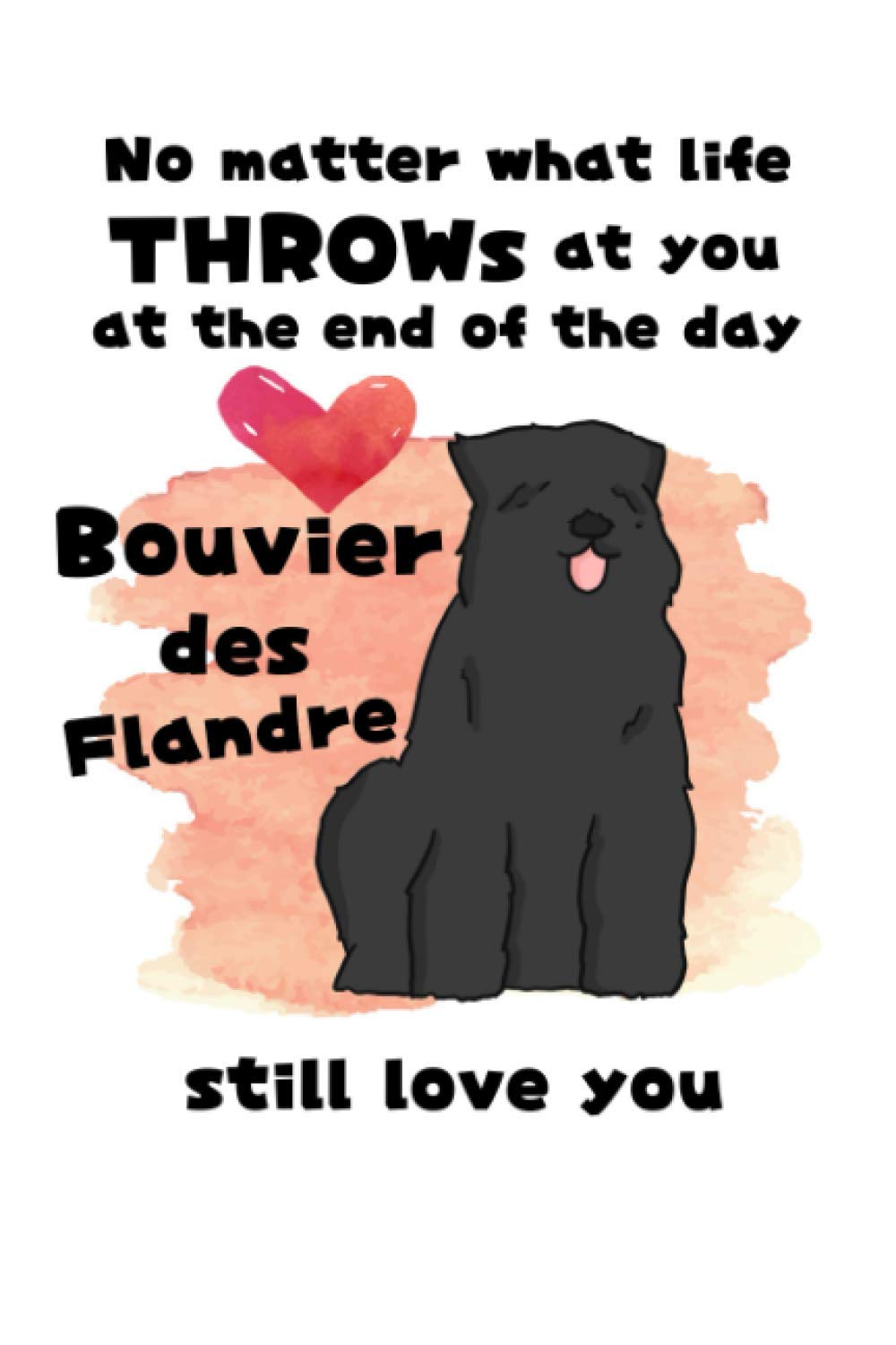 Bouvier des Flandres Still Love You : Dog Lover Composition Notebook: Journal For Dog and Puppy Owners And Bouvier des Flandre Lovers, 6" x 9", Lined ... Notebook w/ Watercolor Dog Portrait on Cover