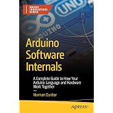 Arduino Software Internals: A Complete Guide to How Your Arduino Language and Hardware Work Together (Maker Innovations Series)