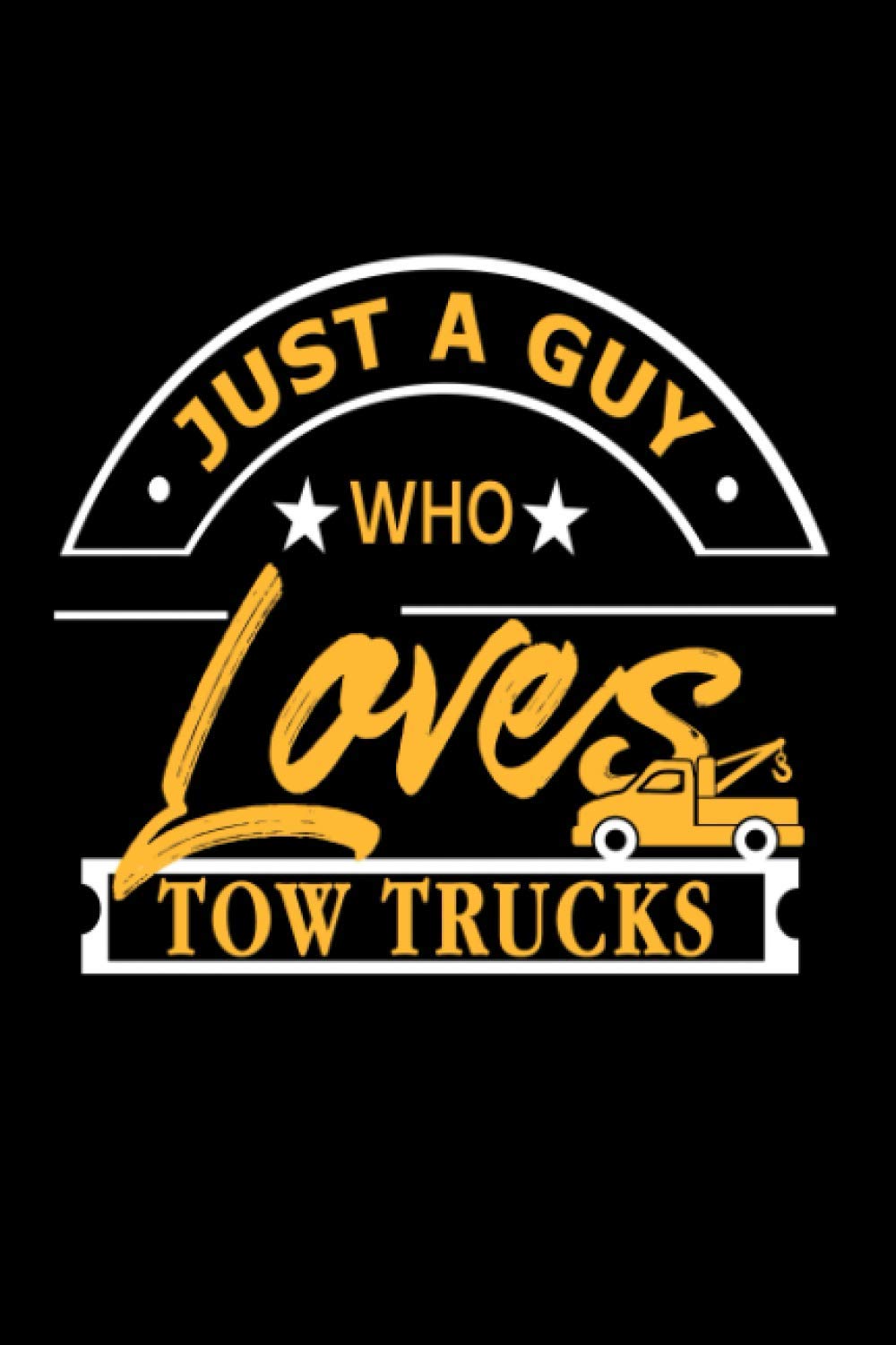 Just a Guy who loves Tow Trucks: Tow Truck Notebook (Journal Composition Book), 120 Lined Paper Pages, 6 x 9 in (DIN A5)
