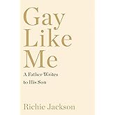 Gay Like Me: A Father Writes to His Son