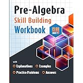 Pre-Algebra Skill Building Workbook with Explanations, Examples, Practice Problems and Answers