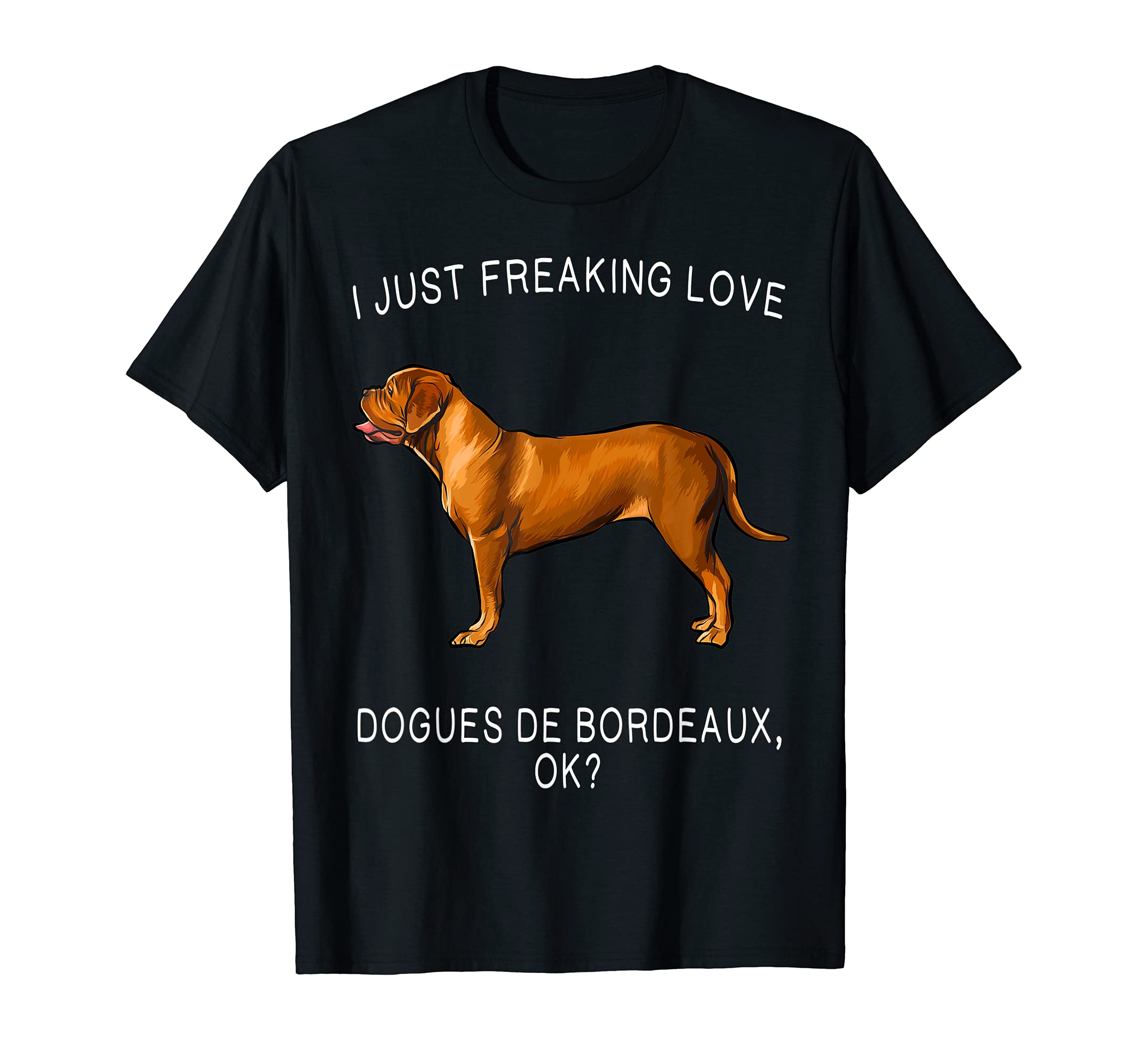 I Just Freaking Love Dogues de Bordeaux Ok? Dog T-Shirt