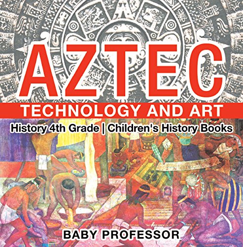 Aztec Technology and Art - History 4th Grade | Children's History Books