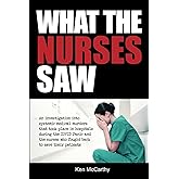 What the Nurses Saw: An Investigation Into Systemic Medical Murders That Took Place in Hospitals During the COVID Panic and t