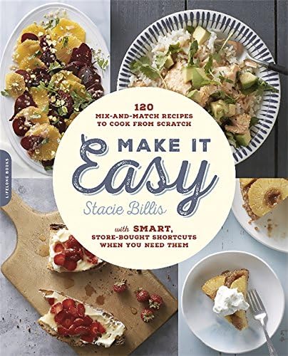 Make It Easy: 120 Mix-and-Match Recipes to Cook from Scratch -- with Smart Store-Bought Shortcuts When You Need Them