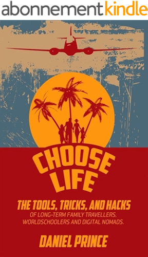 Download Choose Life: The Tools, Tricks, and Hacks of Long-Term Family Travellers, Worldschoolers and Digital Nomads (English Edition) PDF