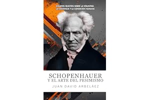 Schopenhauer Y El Arte Del Pesimismo: Ensayos Selectos Sobre La Voluntad, La Existencia Y La Condición Humana