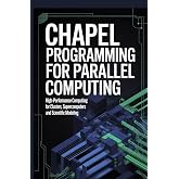 CHAPEL PROGRAMMING FOR PARALLEL COMPUTING: High-performance computing for clusters supercomputers and scientific modeling