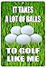 Rogue River Tactical Funny Golf Metal Tin Sign Wall Decor It Takes a Lot of Balls to Like Me Man Cave Bar Golfer