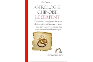 Astrologie du Serpent: Découvrez une Sagesse et un art divinatoire millénaires et tout ce que vous devez savoir concernant vo