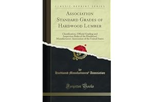 Association Standard Grades of Hardwood Lumber: Classification, Official Grading and Inspection Rules of the Hardwood Manufacturers' Association of the United States (Classic Reprint)