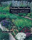 The Heirloom Flower Gardens: Rediscovering and Designing With Classic Ornamentals by