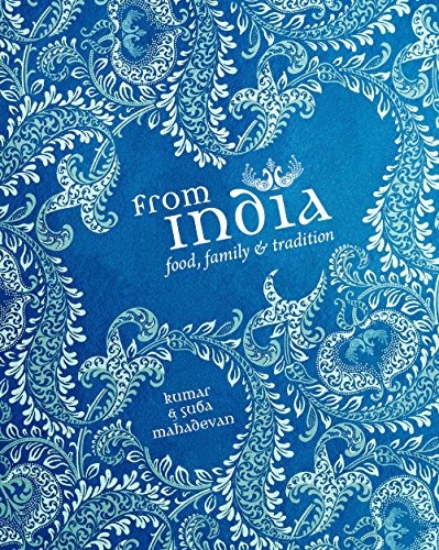 From India: Food, Family & Tradition by Kumar Mahadevan, Suda Mahadevan