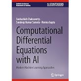 Computational Differential Equations with AI: Modern Machine Learning Approaches (Synthesis Lectures on Mathematics &amp; Statistics)