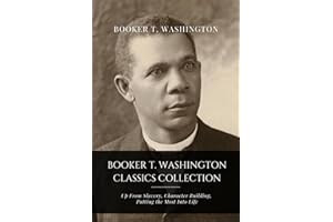 Booker T. Washington Classics Collection: Up From Slavery, Character Building, Putting the Most Into Life