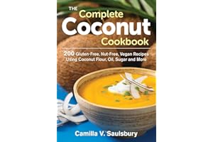 The Complete Coconut Cookbook: 200 Gluten-free, Grain-free and Nut-free Vegan Recipes Using Coconut Flour, Oil, Sugar and More