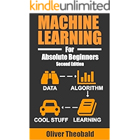 Machine Learning For Absolute Beginners: A Plain English Introduction (Second Edition) (Machine Learning For Beginners Book 1)