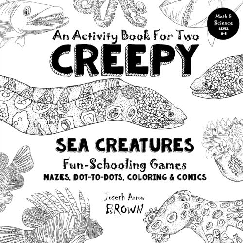 Creepy Sea Creatures - An Activity Book for Two - Fun-Schooling: Mazes, Dot to Dots, Coloring, Comics - Science - Ages 7+ by Joseph Arrow Brown, Sarah Janisse Brown