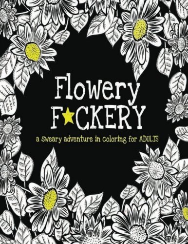 Flowery F*ckery: An Adult Coloring Adventure in Swear Words