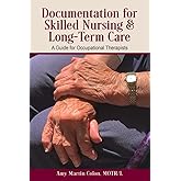 Documentation for Skilled Nursing & Long-Term Care: A Guide for Occupational Therapists