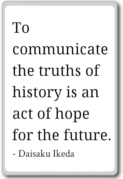 Comunicar las verdades de la historia es un AC... - Daisaku Ikeda ...