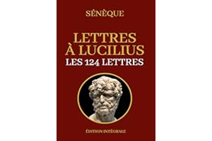 Lettres à Lucilius Édition Intégrale : Le stoicisme et le mode de vie des romains à travers 124 lettres | Edition orginale an