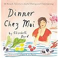 Dinner Chez Moi: 50 French Secrets to Joyful Eating and Entertaining
