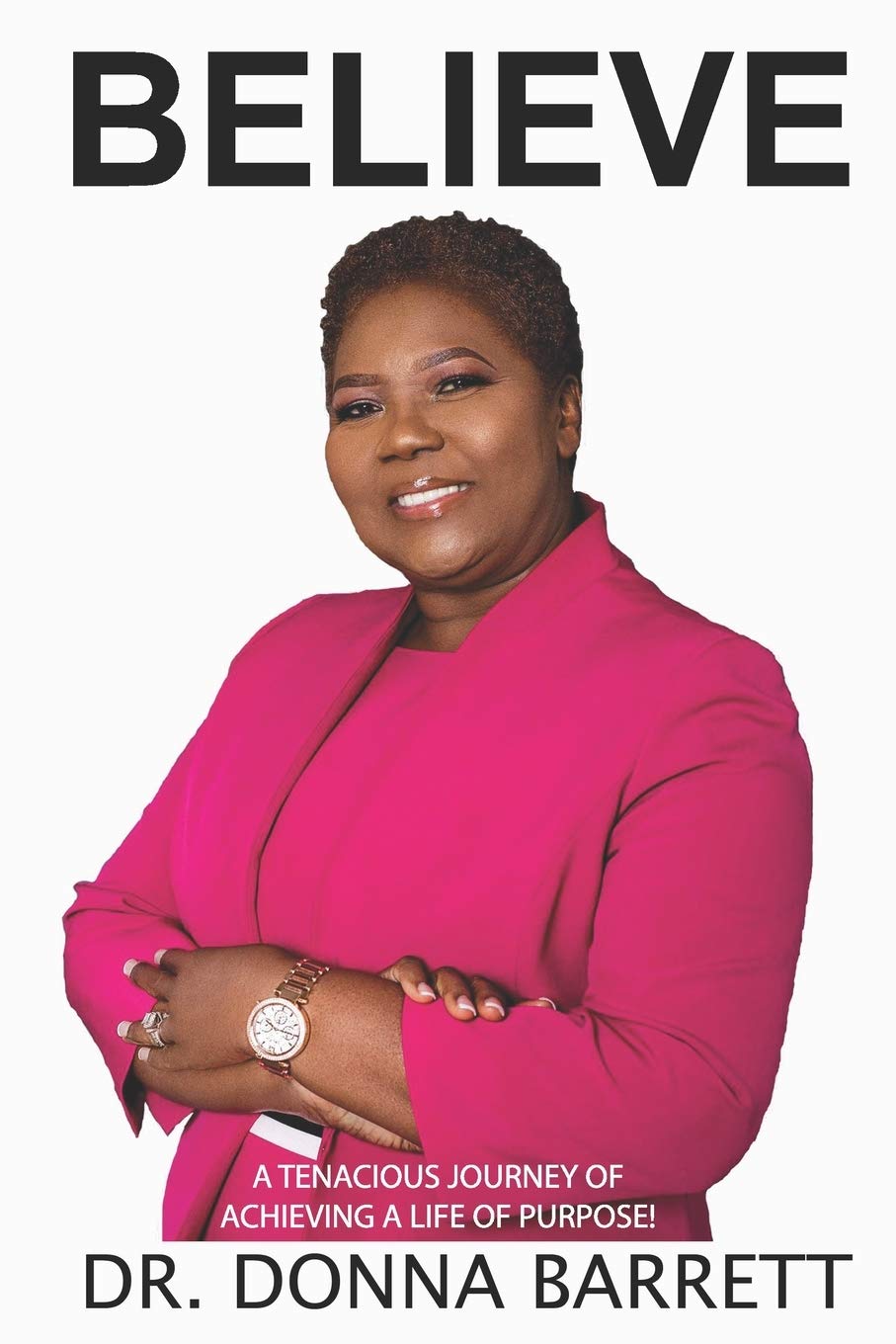 Believe: A Tenacious Journey of Achieving A Life of Purpose!