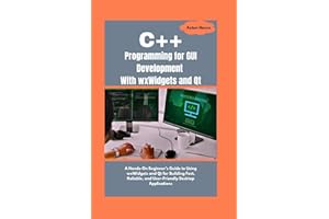 C++ Programming for GUI Development With wxWidgets and Qt: A Hands-On Beginner's Guide to Using wxWidgets and Qt for Building Fast, Reliable, and User-Friendly Desktop Applications (CodeMaster)