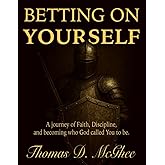 Betting On Yourself: A Journey of Faith, Discipline, and Becoming who God called you to be.