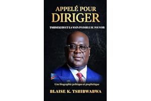 Appelé Pour Diriger - Tshisekedi Et La Main Invisible Du Pouvoir: Biographie Prophétique Et Politique De Felix Tshisekedi – F