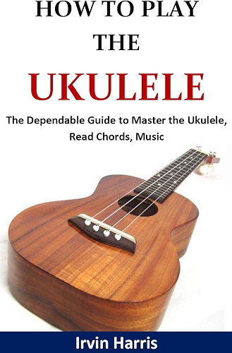 Download HOW TO PLAY UKULELE: The Dependable Guide to Master the Ukulele, Read Chords, Music (English Edition) PDF
