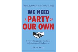 The Billionaires Have Two Parties, We Need a Party of Our Own: How working people can build independent political power