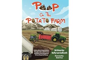 Poop On The Potato Farm: A Story About Using Tractors, Poop Spreaders, Semi Trucks, and Other Farm Equipment to Turn Poop Int