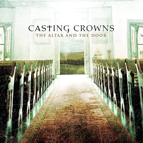 The Altar and the Door by Casting Crowns (2013-08-03)