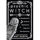 Psychic Witch: A Metaphysical Guide to Meditation, Magick & Manifestation (Mat Auryn's Psychic Witch Book 1)